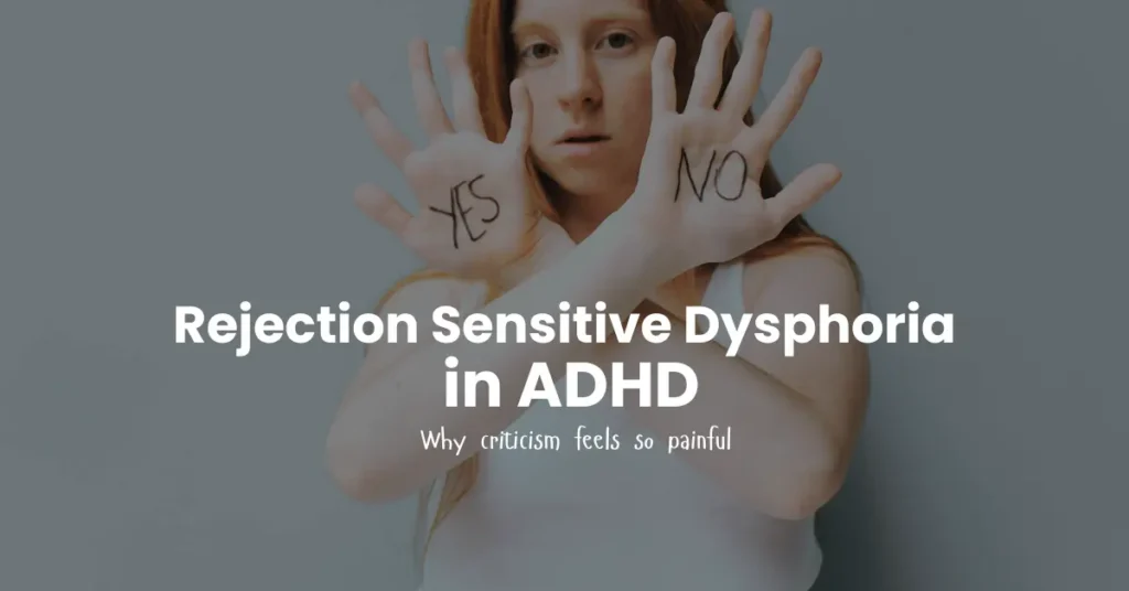 Rejection Sensitive Dysphoria (RSD) in ADHD causing intense emotional reactions to criticism and perceived rejection.